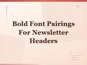 Bold Font Pairings for Stunning Newsletter Headers