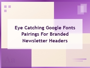 Eye-Catching Google Fonts Pairings for Stunning Branded Newsletter Headers