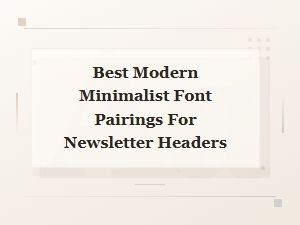 Best Modern Minimalist Font Pairings for Newsletter Headers
