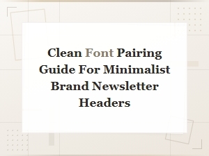 Clean Font Pairing Guide for Minimalist Newsletter Headers
