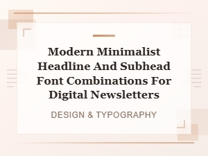 Modern Minimalist Font Pairings for Digital Newsletter Headlines and Subheads