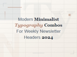 Modern Minimalist Typography Combos for Weekly Newsletter Headers 2024