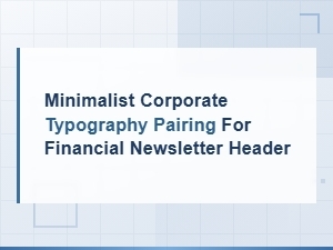 Minimalist Corporate Typography Pairings for Financial Newsletter Headers
