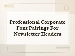 Professional Corporate Font Pairings for Newsletter Headers