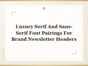 Luxury Serif and Sans-Serif Font Pairings for Brand Newsletter Headers